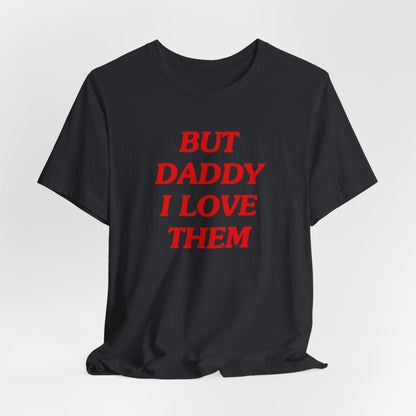 But Daddy I Love Them Tshirt