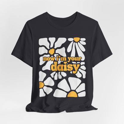 Now I'm Your Daisy Tshirt