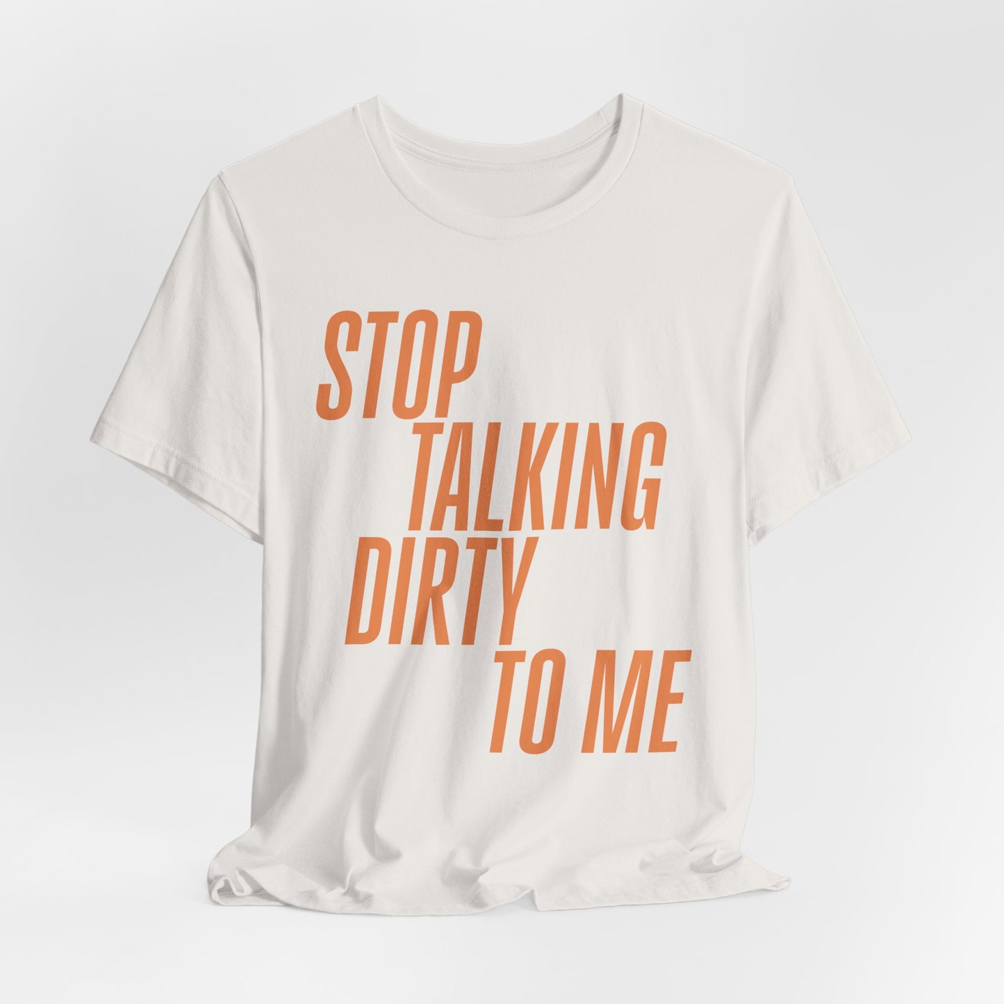 Stop Talking Dirty Tshirt