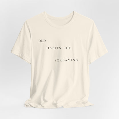 Old Habits Die Screaming Tshirt