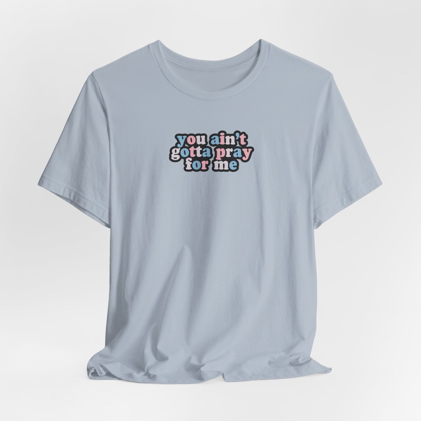You Ain't Gotta Pray For Me (trans flag on back) Tshirt
