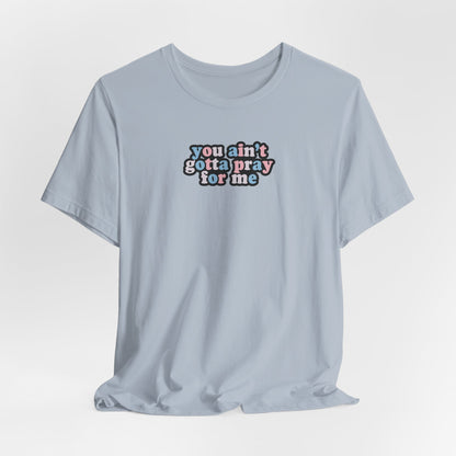 You Ain't Gotta Pray For Me (trans flag on back) Tshirt
