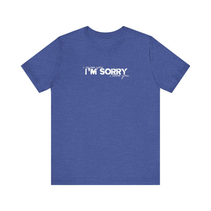 I Miss You - I'm Sorry - I Love You Tshirt