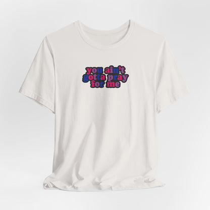 You Ain't Gotta Pray For Me (bisexual flag on back) Tshirt