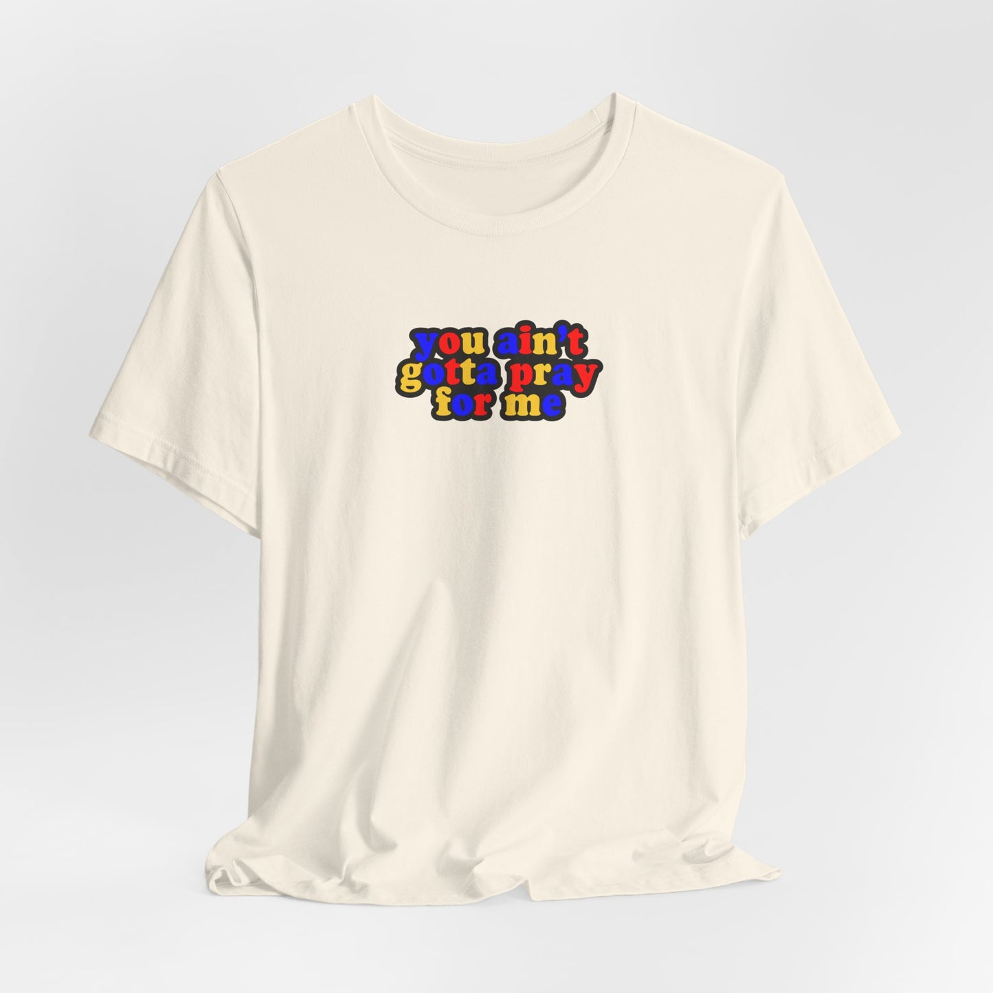 You Ain't Gotta Pray For Me (polyamorous flag on back) Tshirt