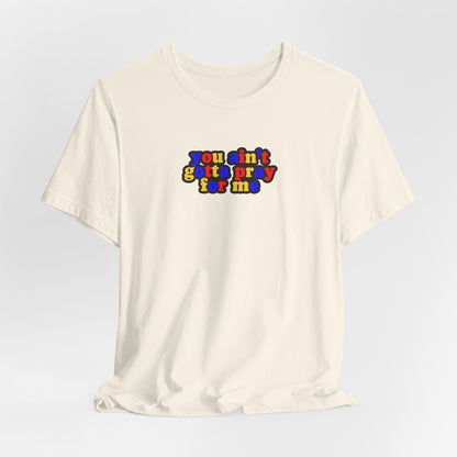 You Ain't Gotta Pray For Me (polyamorous flag on back) Tshirt