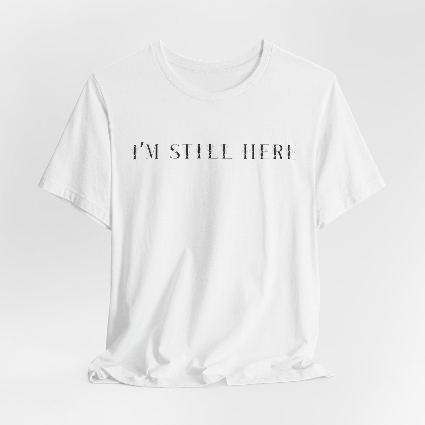 I'm Still Here Tshirt