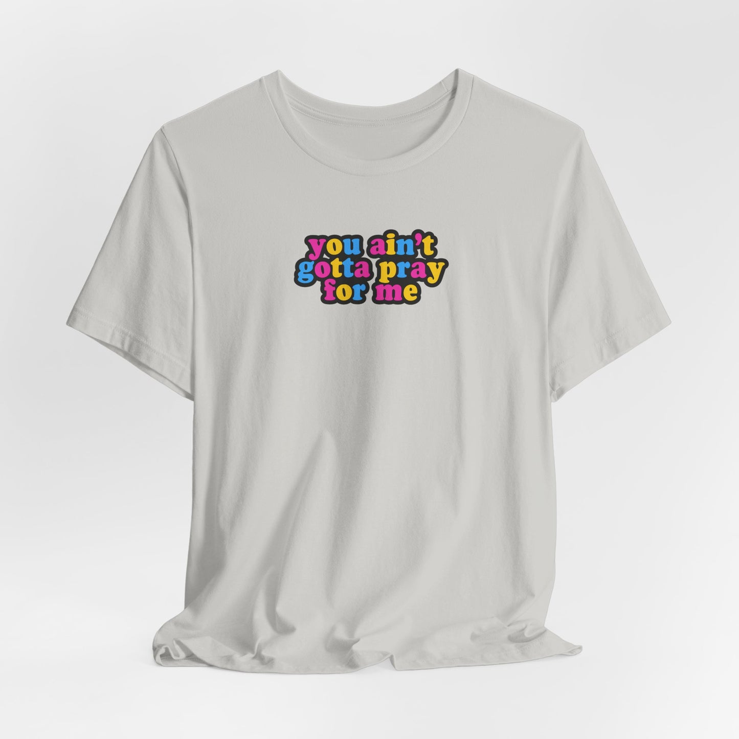 You Ain't Gotta Pray For Me (pansexual flag on back) Tshirt