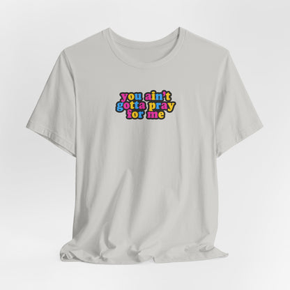 You Ain't Gotta Pray For Me (pansexual flag on back) Tshirt