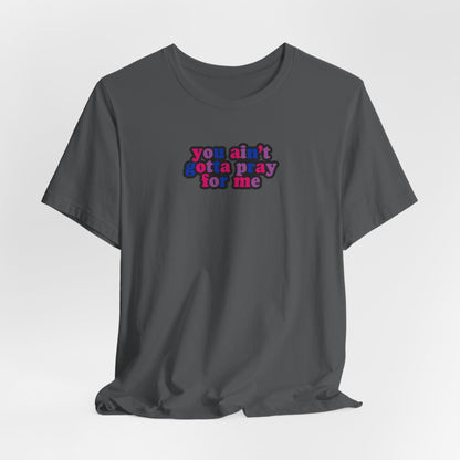 You Ain't Gotta Pray For Me (bisexual flag on back) Tshirt
