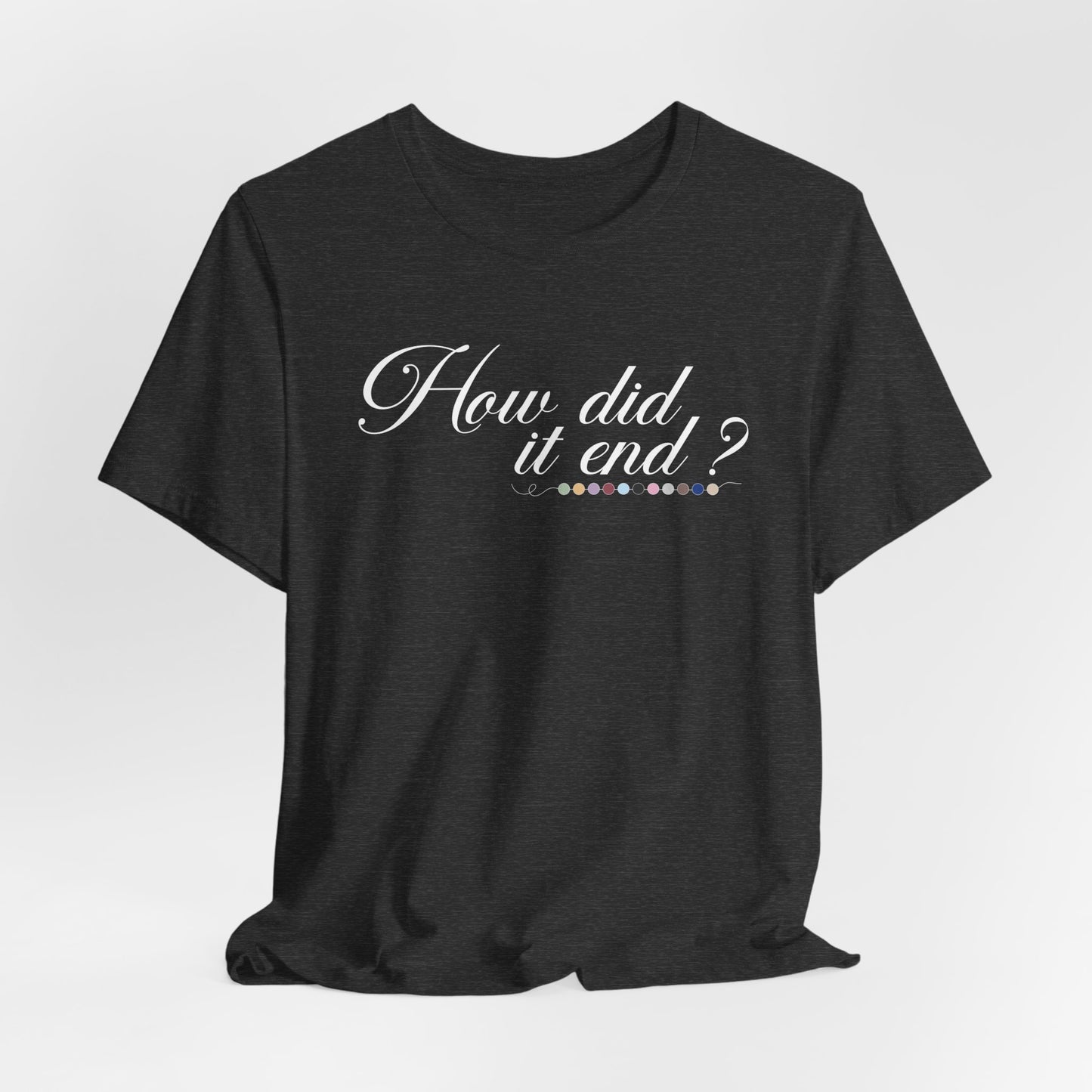 How Did It End? Tshirt