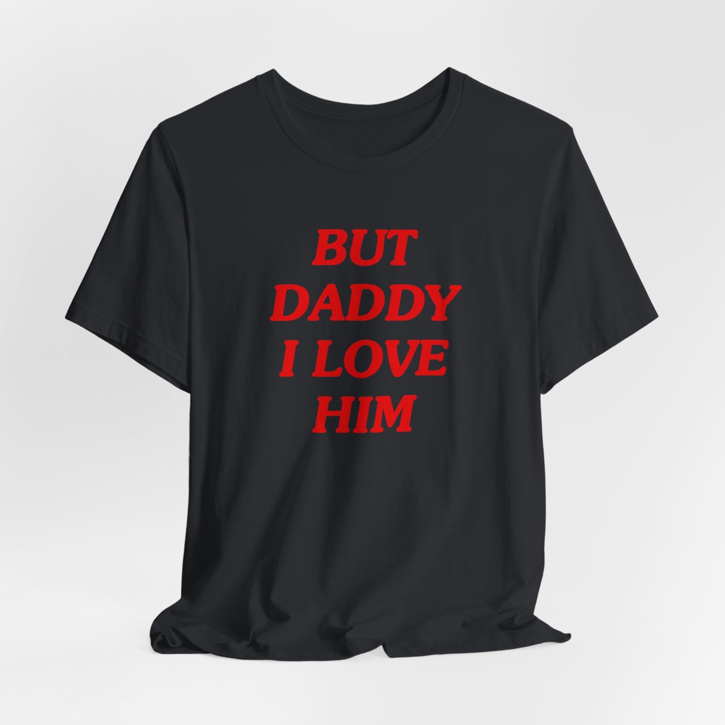 But Daddy I Love Him Tshirt