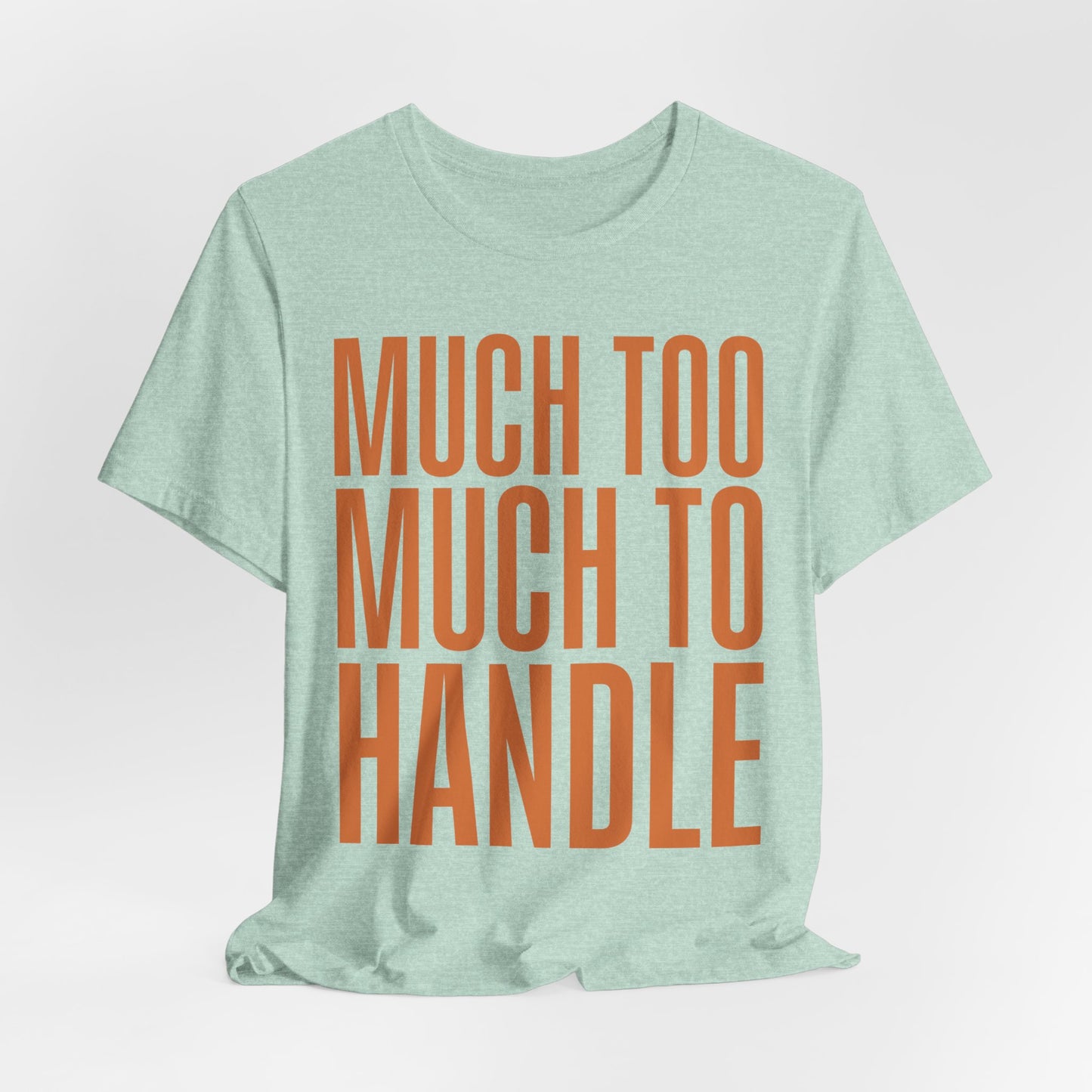Much Too Much To Handle Tshirt