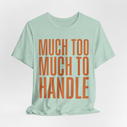 Much Too Much To Handle Tshirt