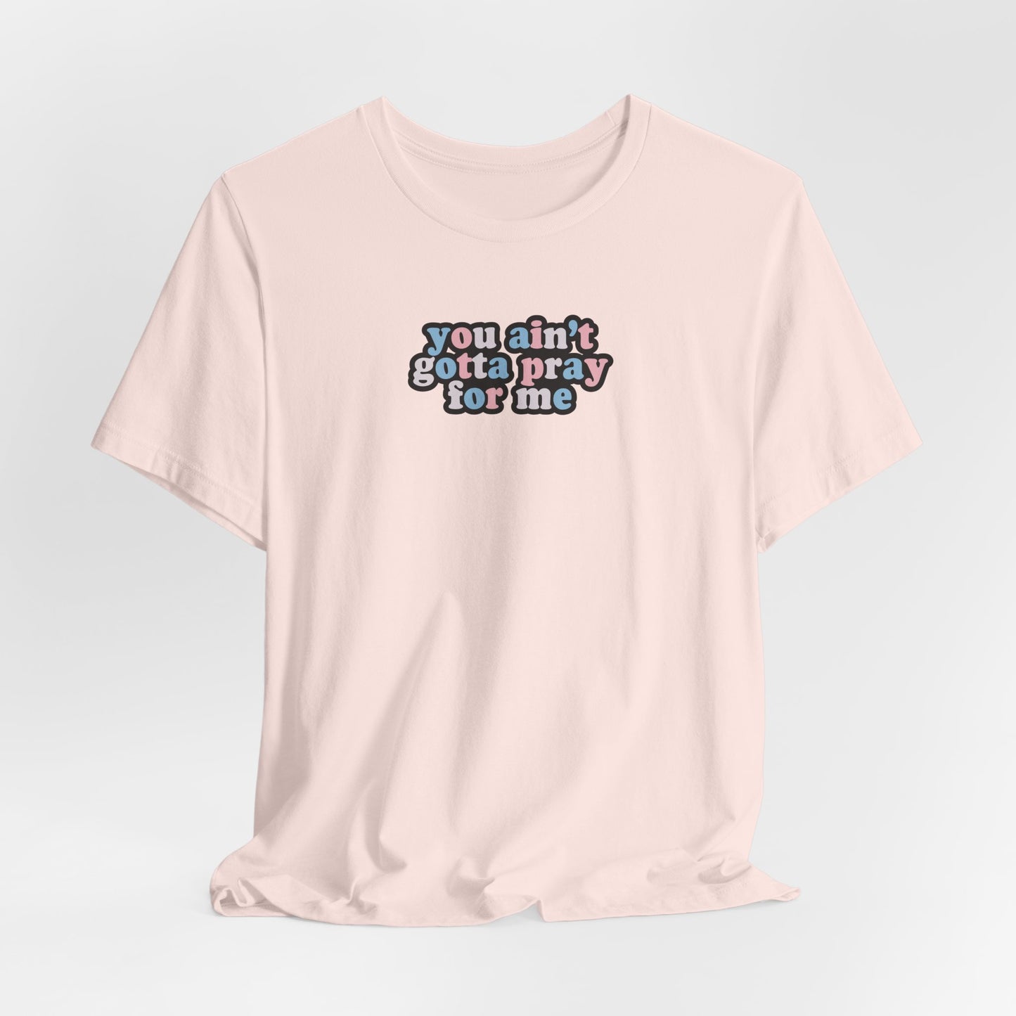 You Ain't Gotta Pray For Me (trans flag on back) Tshirt