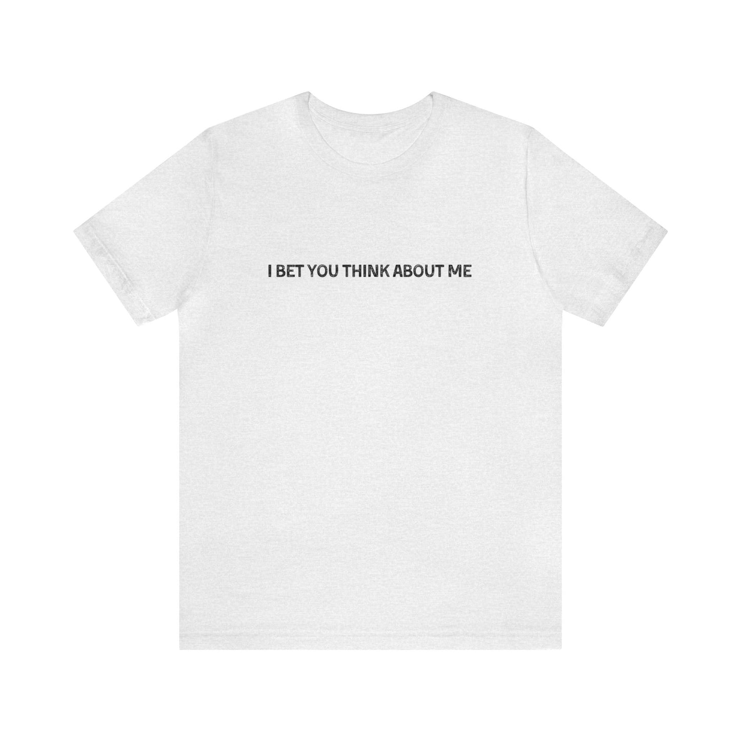 I Bet You Think About Me Tshirt