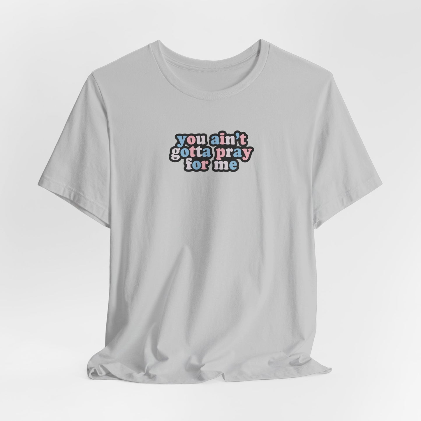 You Ain't Gotta Pray For Me (trans flag on back) Tshirt