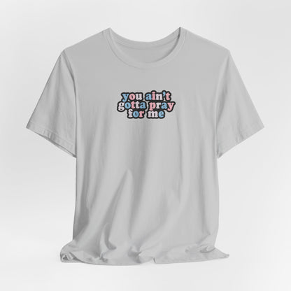 You Ain't Gotta Pray For Me (trans flag on back) Tshirt