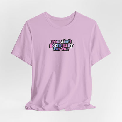 You Ain't Gotta Pray For Me (bi-gender flag on back) Tshirt