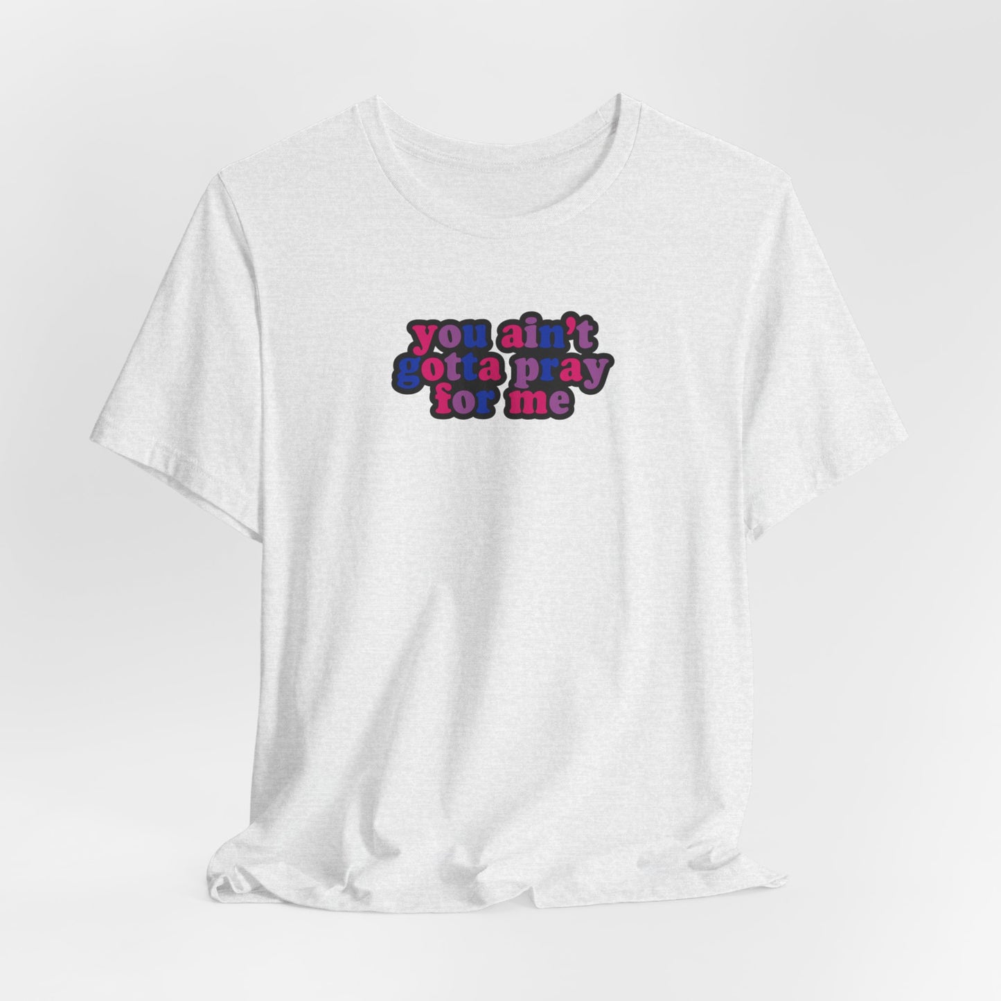 You Ain't Gotta Pray For Me (bisexual flag on back) Tshirt