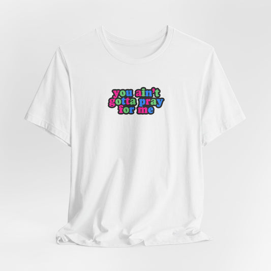 You Ain't Gotta Pray For Me (polysexual flag on back) Tshirt