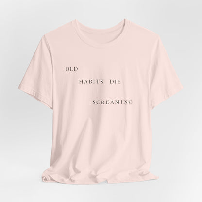 Old Habits Die Screaming Tshirt