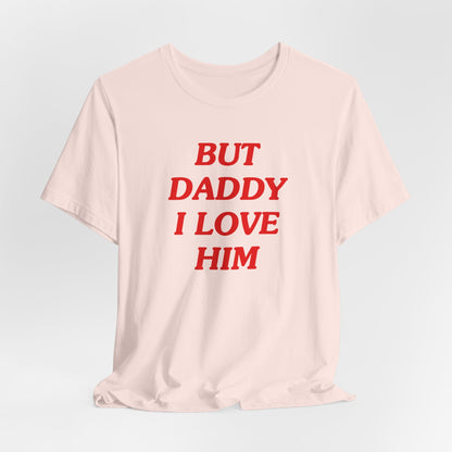 But Daddy I Love Him Tshirt