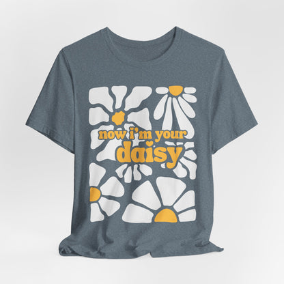 Now I'm Your Daisy Tshirt