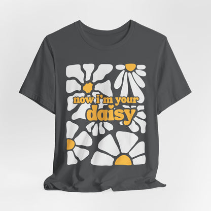 Now I'm Your Daisy Tshirt