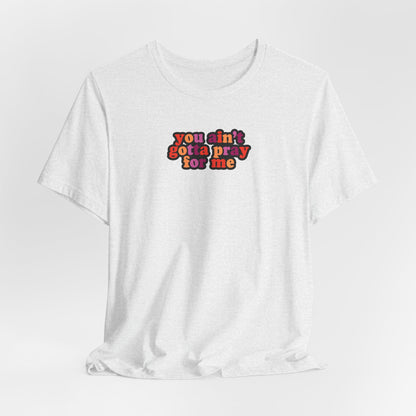 You Ain't Gotta Pray For Me (lesbian flag on back) Tshirt
