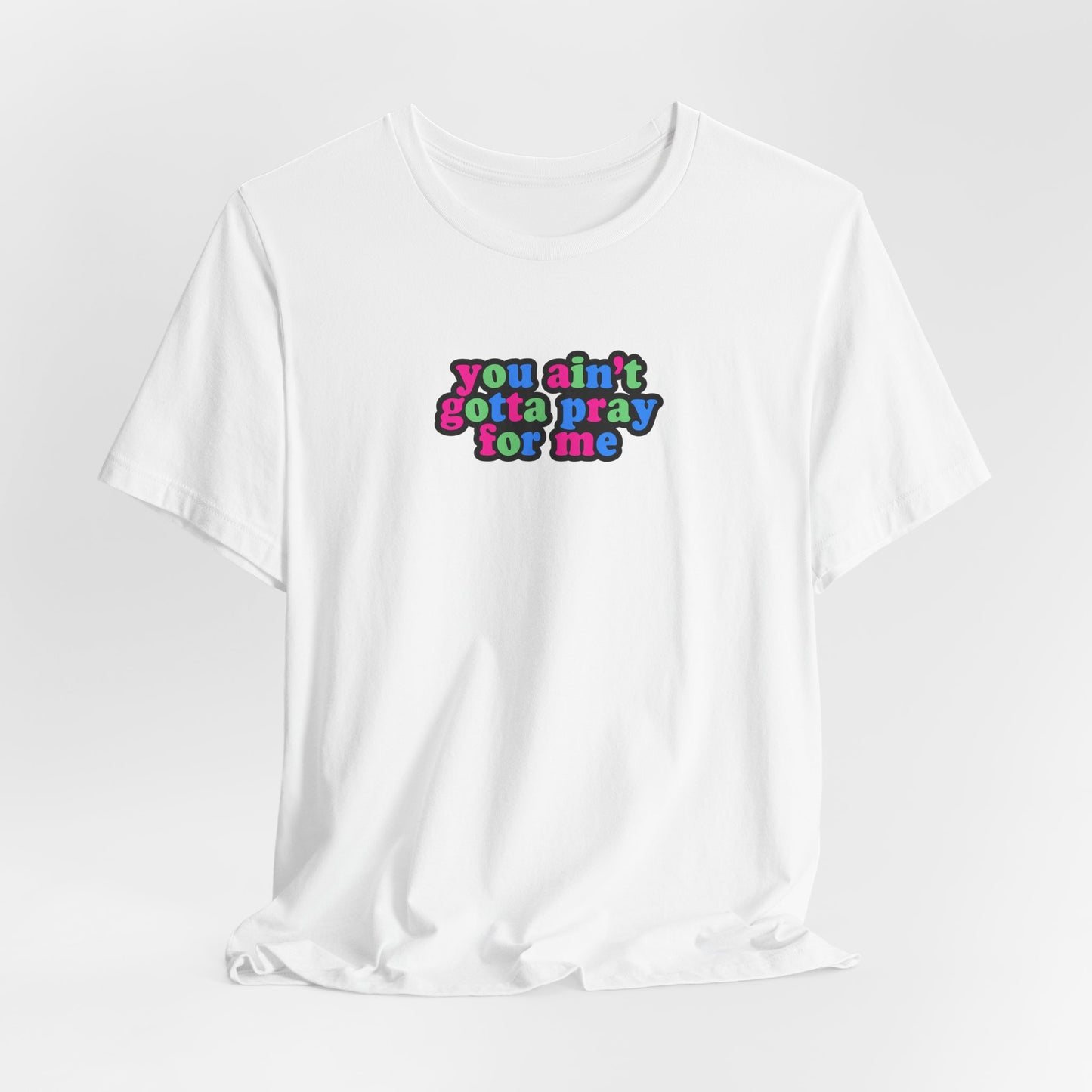 You Ain't Gotta Pray For Me (polysexual flag on back) Tshirt