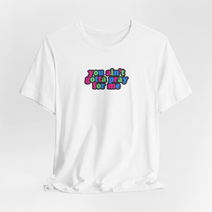You Ain't Gotta Pray For Me (polysexual flag on back) Tshirt