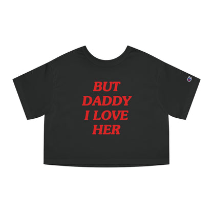 But Daddy I Love Her Champion Heritage Cropped T-Shirt