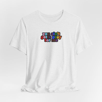 You Ain't Gotta Pray For Me (Rainbow Flag Back) Tshirt