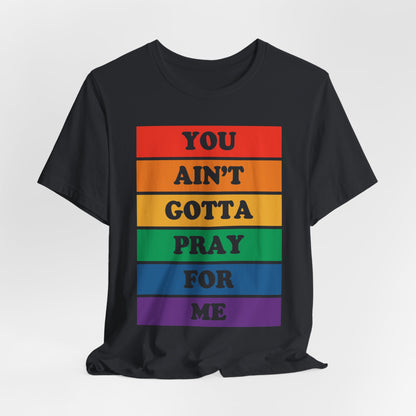 You Ain't Gotta Pray For Me Tshirt (rainbow)