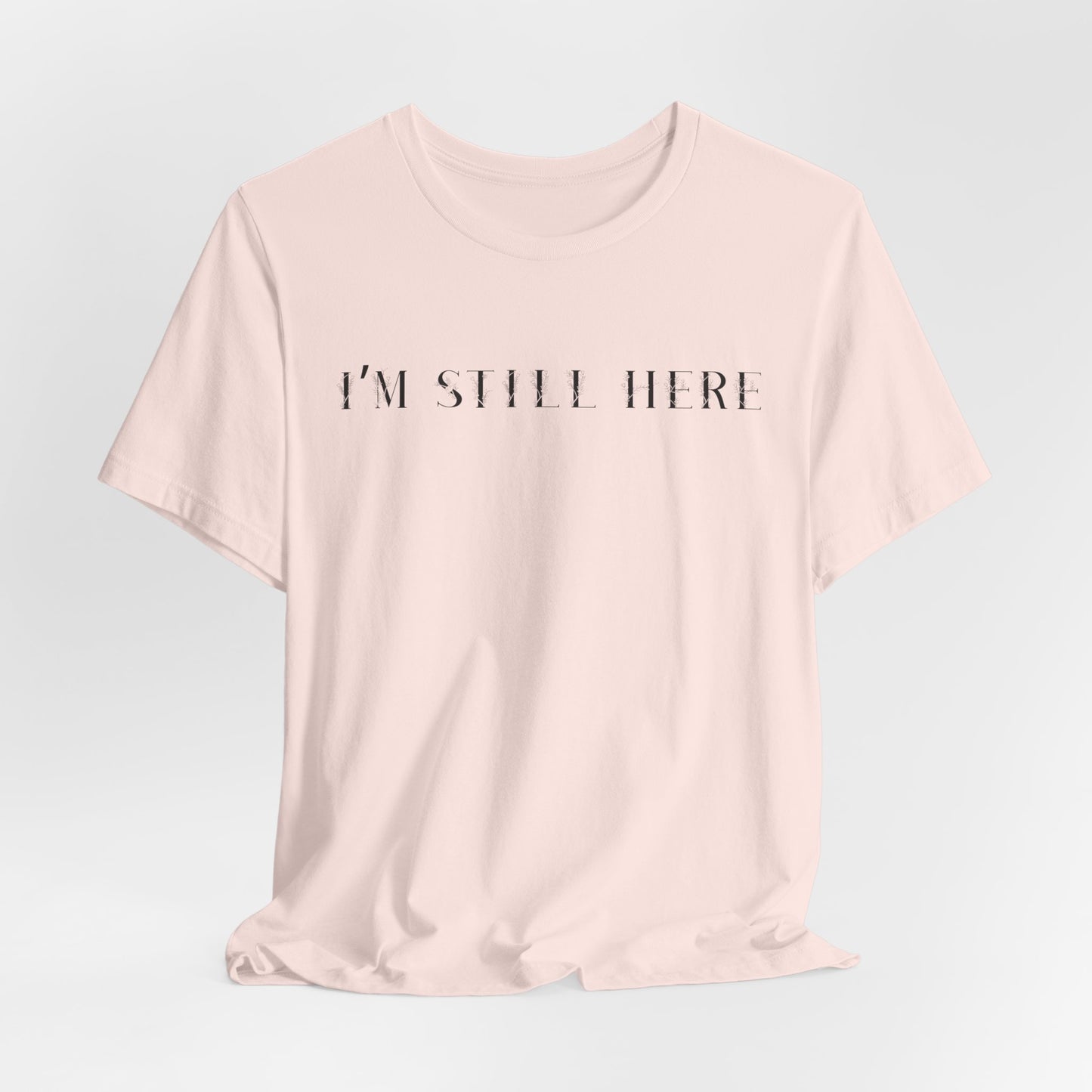 I'm Still Here Tshirt