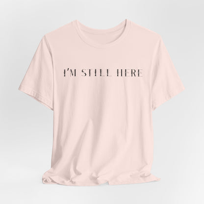 I'm Still Here Tshirt