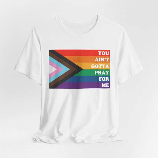 You Ain't Gotta Pray For Me Tshirt