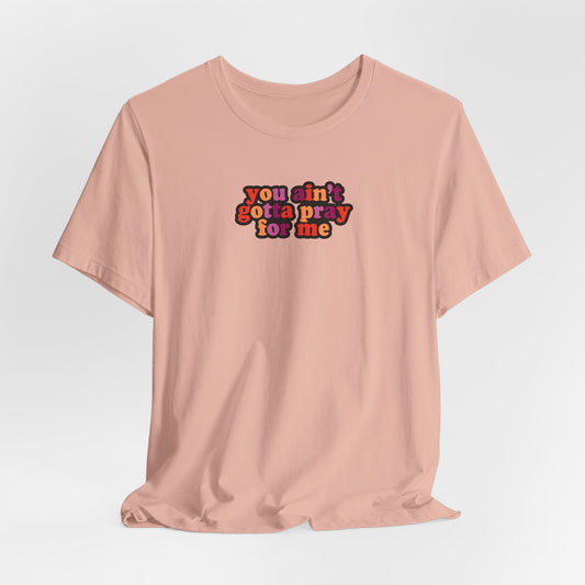 You Ain't Gotta Pray For Me (lesbian flag on back) Tshirt