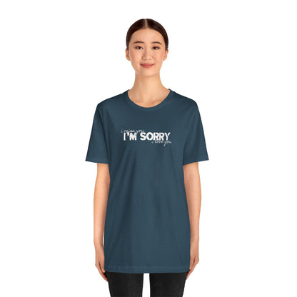 I Miss You - I'm Sorry - I Love You Tshirt