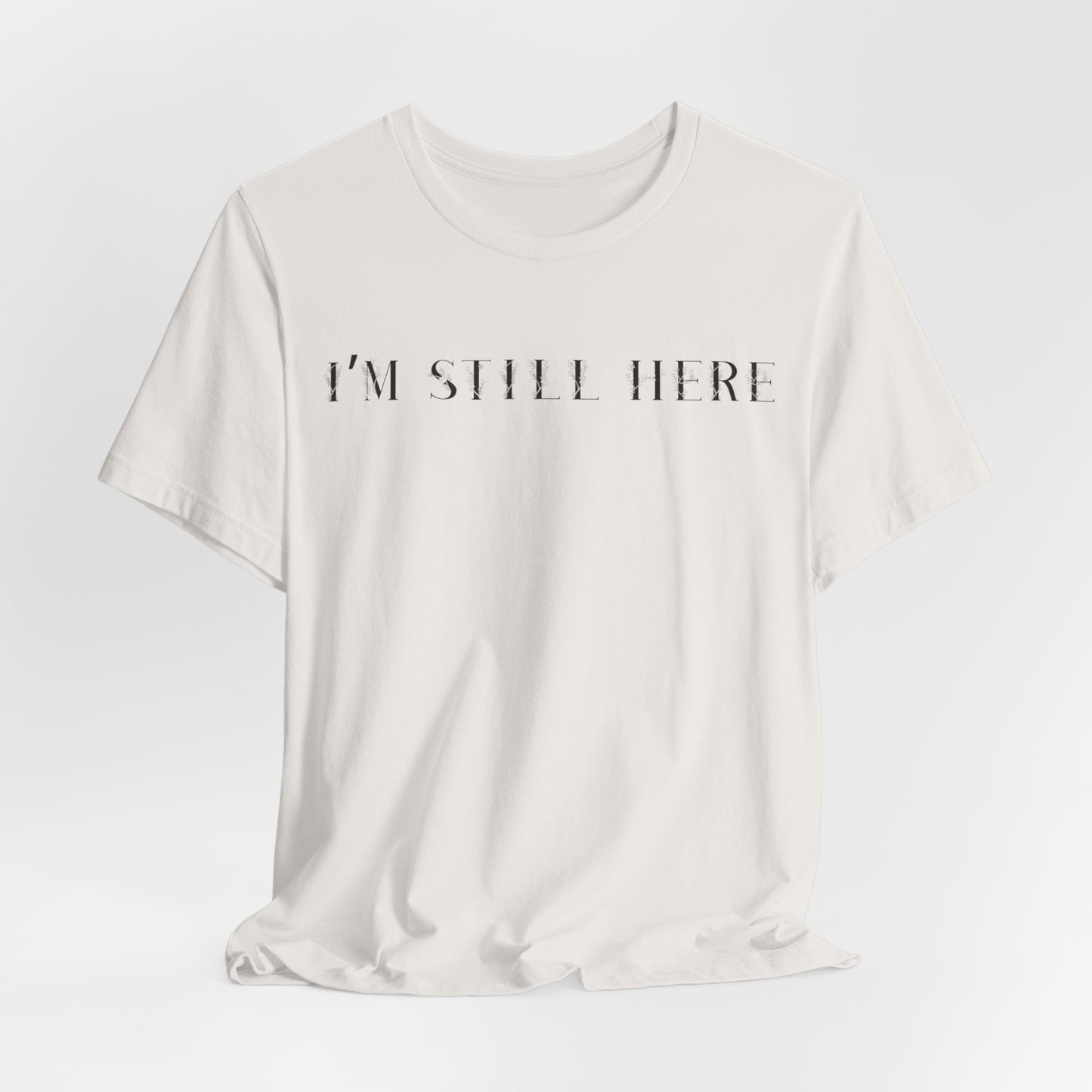 I'm Still Here Tshirt