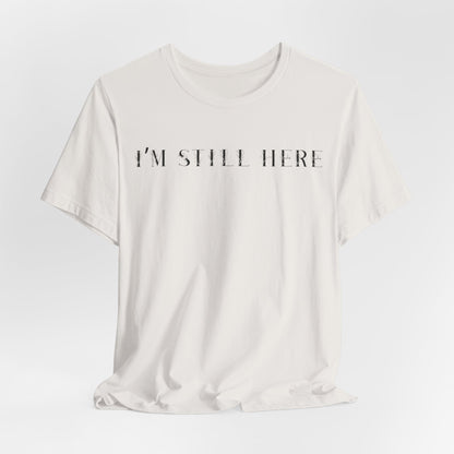 I'm Still Here Tshirt