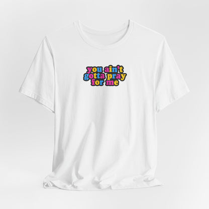 You Ain't Gotta Pray For Me (pansexual flag on back) Tshirt