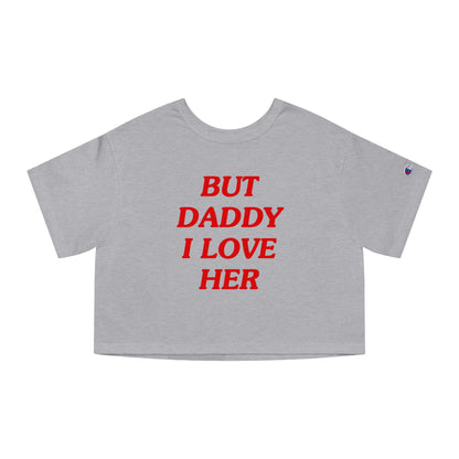 But Daddy I Love Her Champion Heritage Cropped T-Shirt