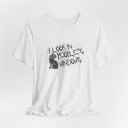 I Look In People's Windows Tshirt