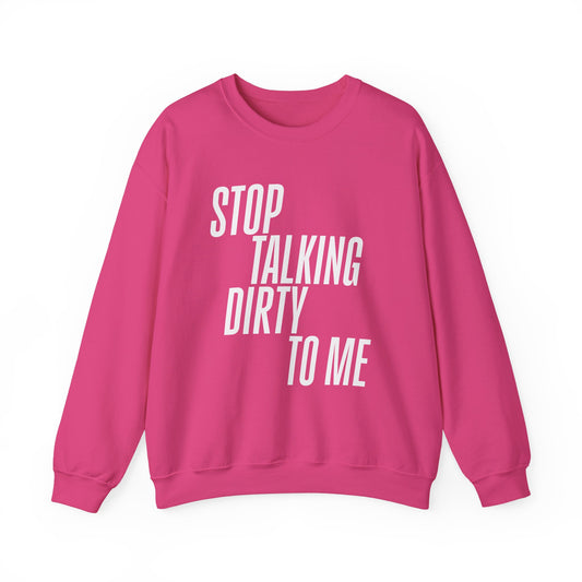 Stop Talking Dirty Crewneck Sweatshirt