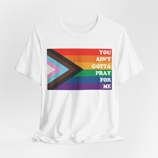 You Ain't Gotta Pray For Me Tshirt