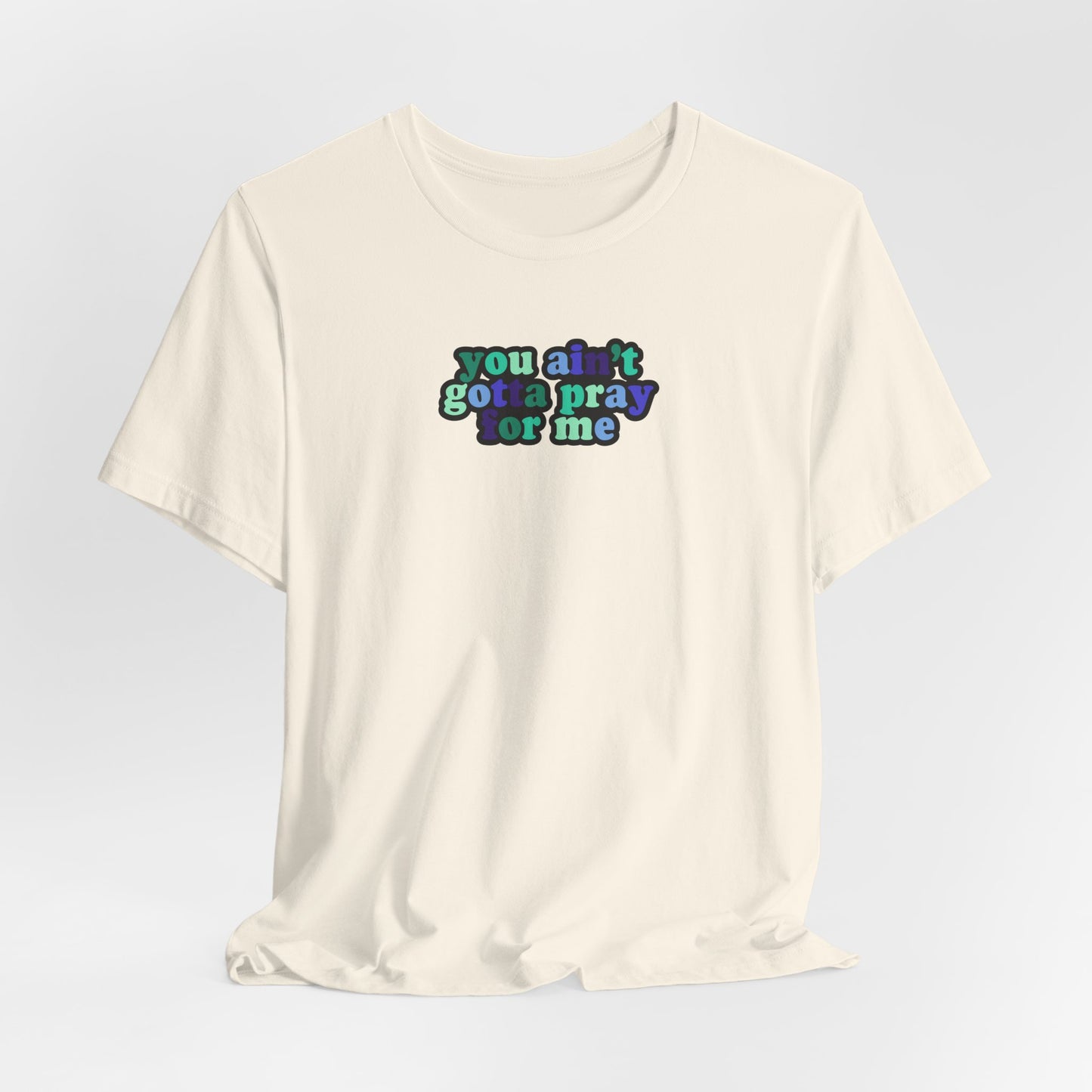 You Ain't Gotta Pray For Me (gay flag on back) Tshirt