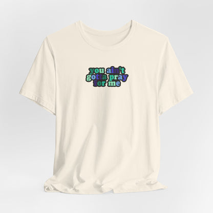 You Ain't Gotta Pray For Me (gay flag on back) Tshirt