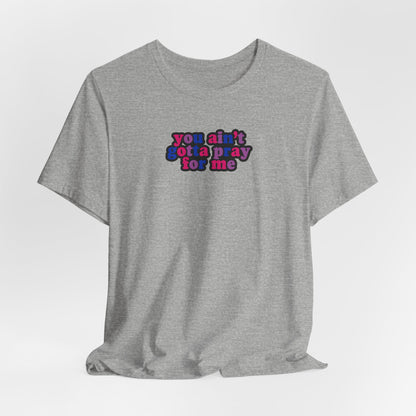 You Ain't Gotta Pray For Me (bisexual flag on back) Tshirt